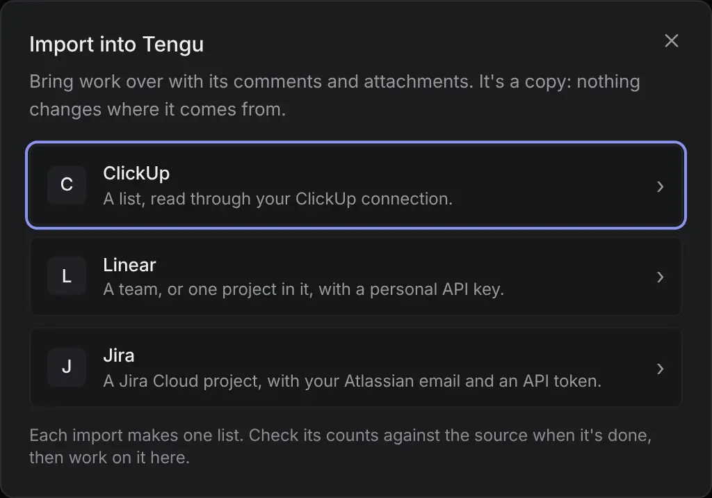 Import into Tengu: ClickUp, a list read through your ClickUp connection; Linear, a team or one project in it with a personal API key; Jira, a Jira Cloud project with your Atlassian email and an API token.